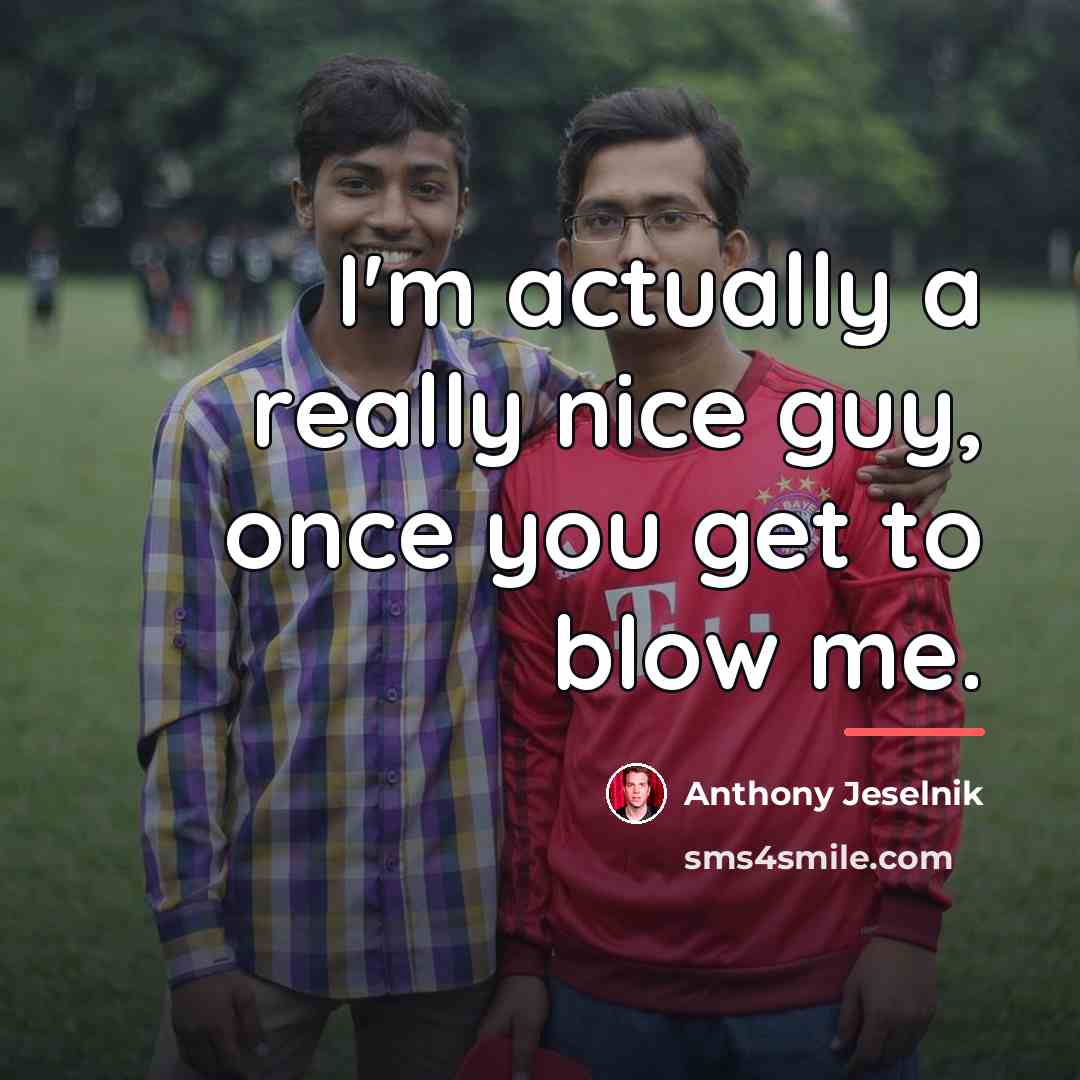 “I'm actually a really nice guy, once you get to…” quote by Anthony Jeselnik