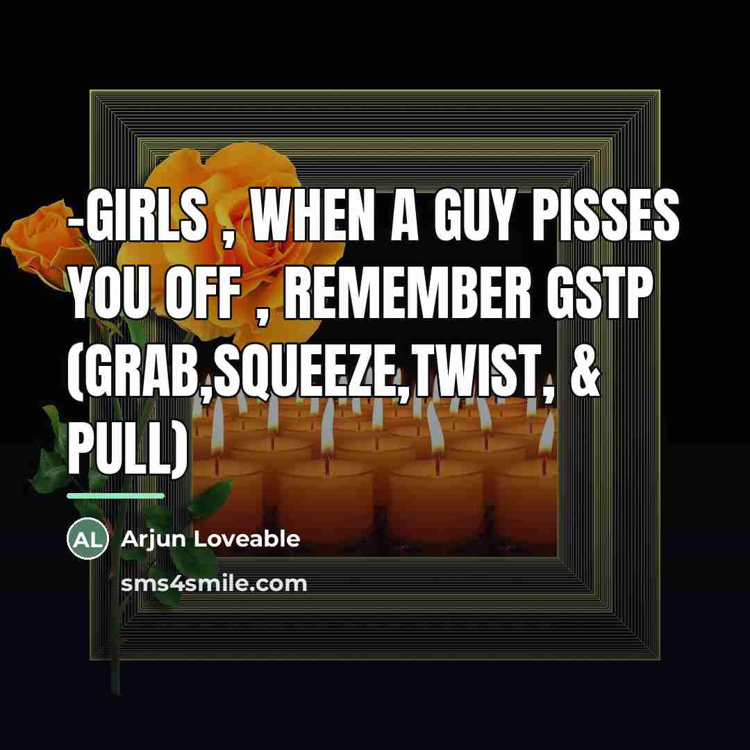 “-girls , when a guy pisses you off , remember…” quote by Arjun Loveable
