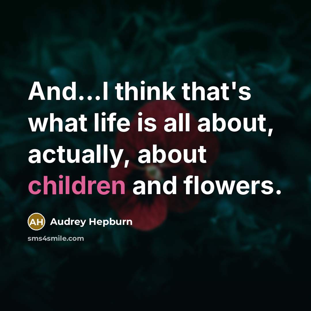 “And...I think that's what life is all about, actually, about…” quote by Audrey Hepburn