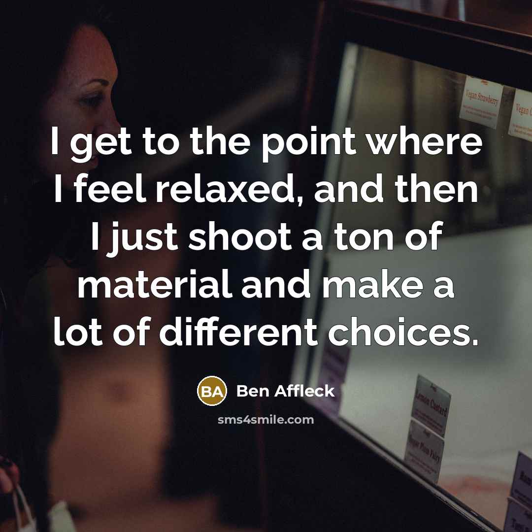 “I get to the point where I feel relaxed, and…” quote by Ben Affleck