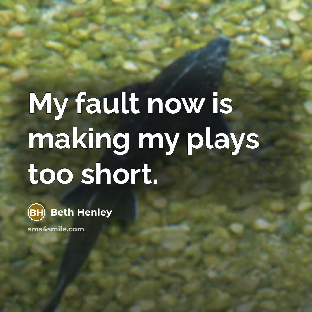 “My fault now is making my plays too short.…” quote by Beth Henley