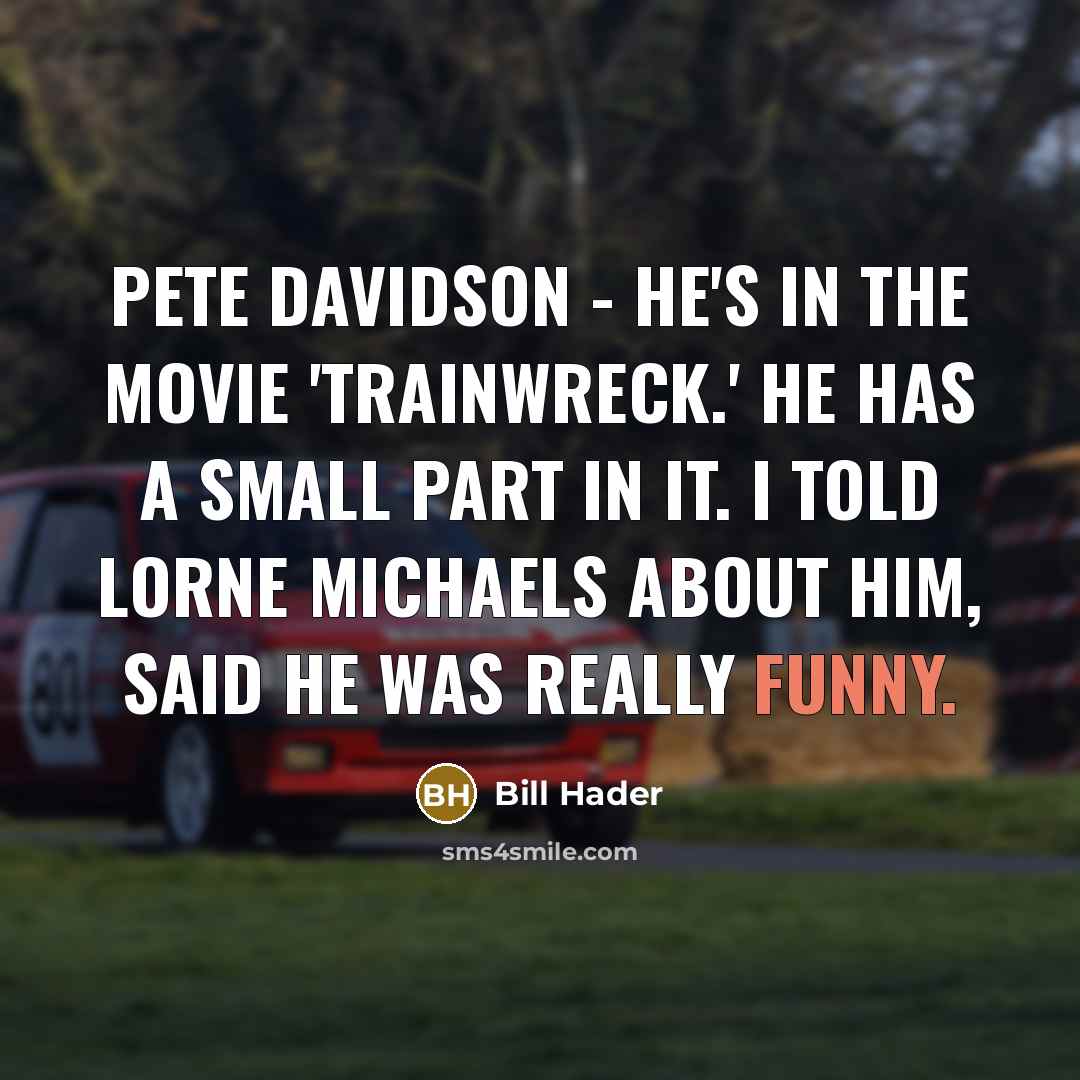 “Pete Davidson - he's in the movie 'Trainwreck.' He has…” quote by Bill Hader