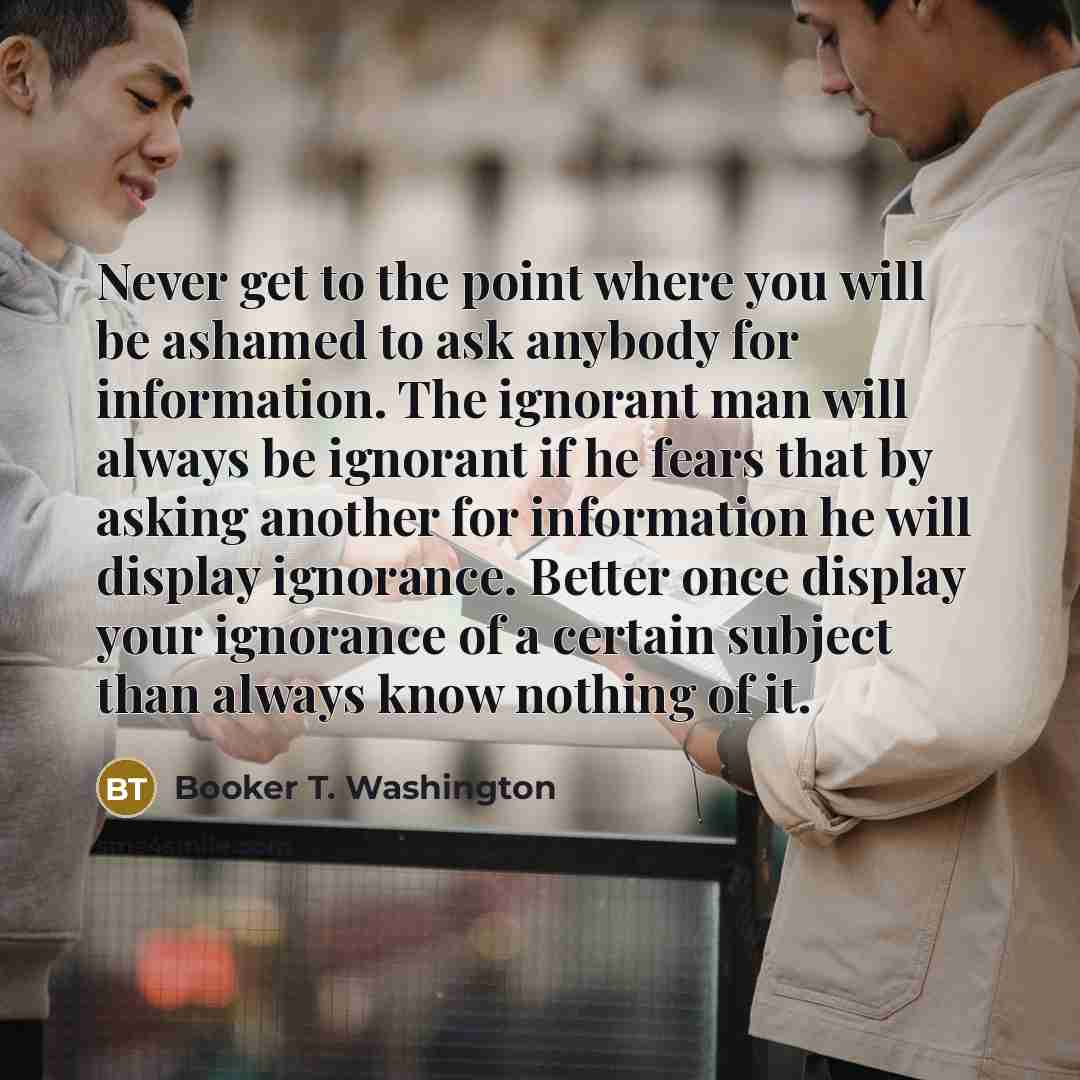 “Never get to the point where you will be ashamed…” quote by Booker T. Washington