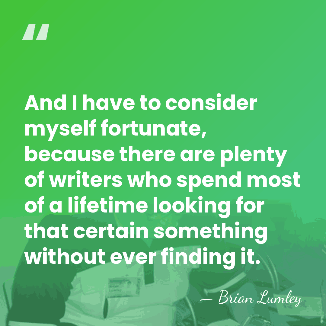 And I have to consider myself fortunate, because there are plenty of&hellip; - Brian Lumley