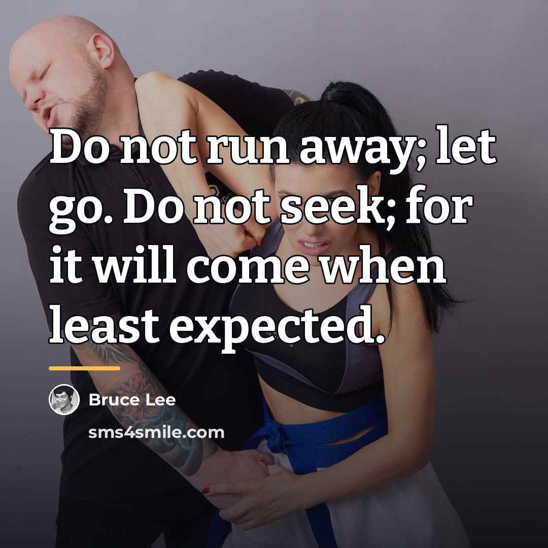 “Do not run away; let go. Do not seek; for…” quote by Bruce Lee