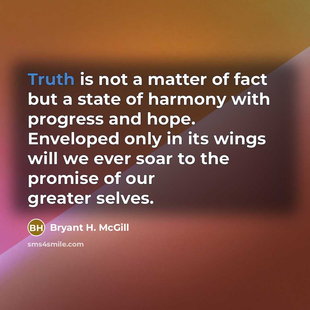 “Truth is not a matter of fact but a state…” quote by Bryant H. McGill