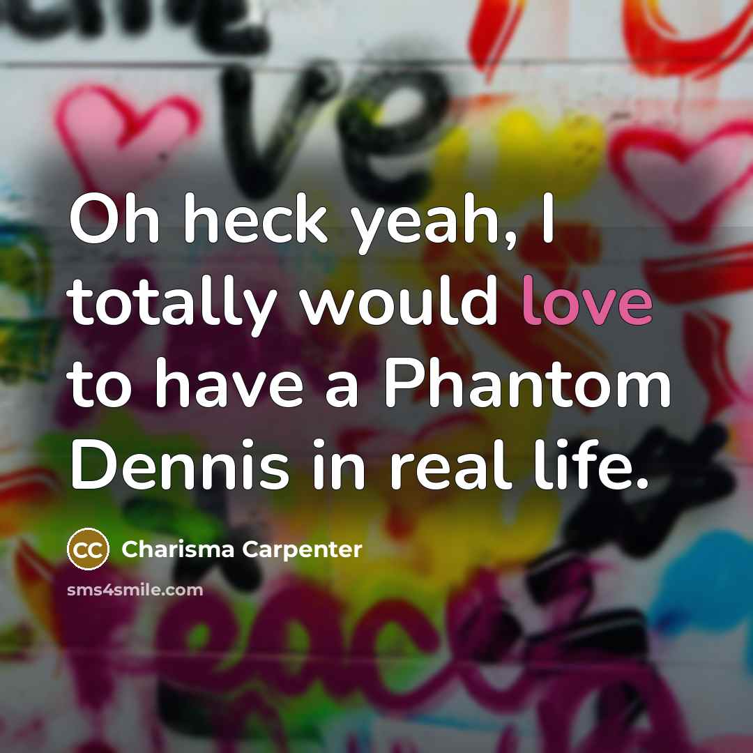 “Oh heck yeah, I totally would love to have a…” quote by Charisma Carpenter