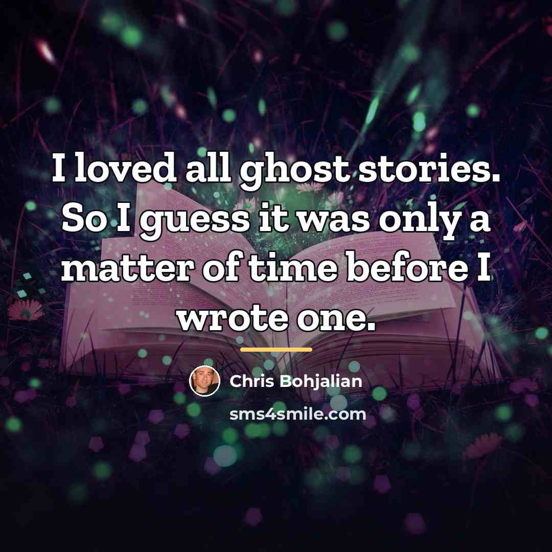 “I loved all ghost stories. So I guess it was…” quote by Chris Bohjalian