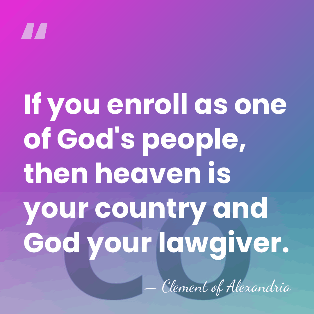 If you enroll as one of God's people, then heaven is your&hellip; - Clement of Alexandria