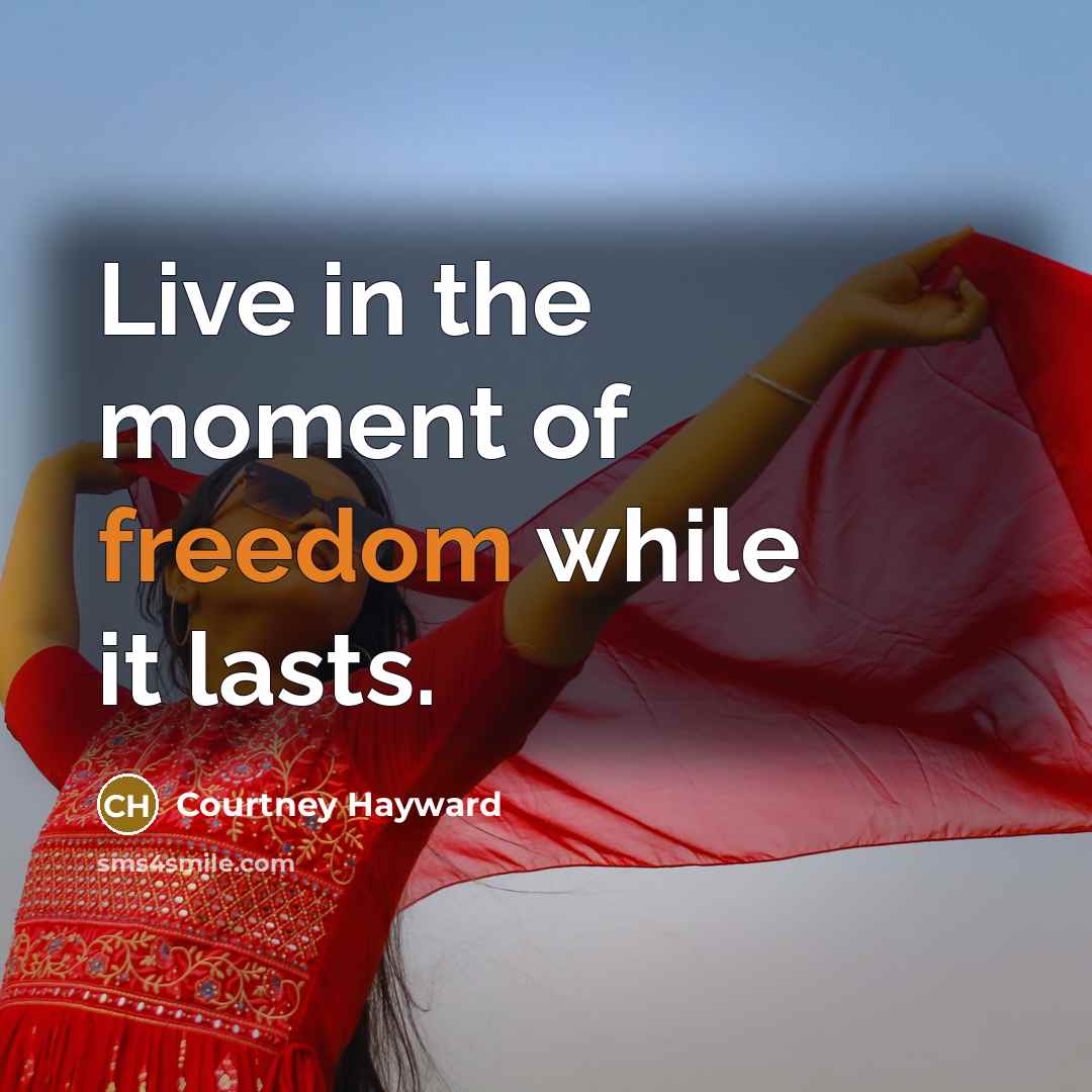 “Live in the moment of freedom while it lasts.…” quote by Courtney Hayward