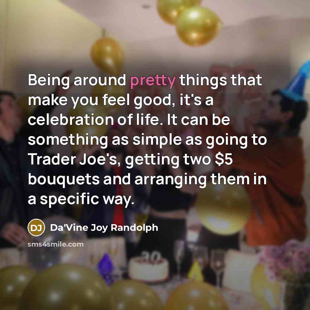 “Being around pretty things that make you feel good, it's…” quote by Da'Vine Joy Randolph