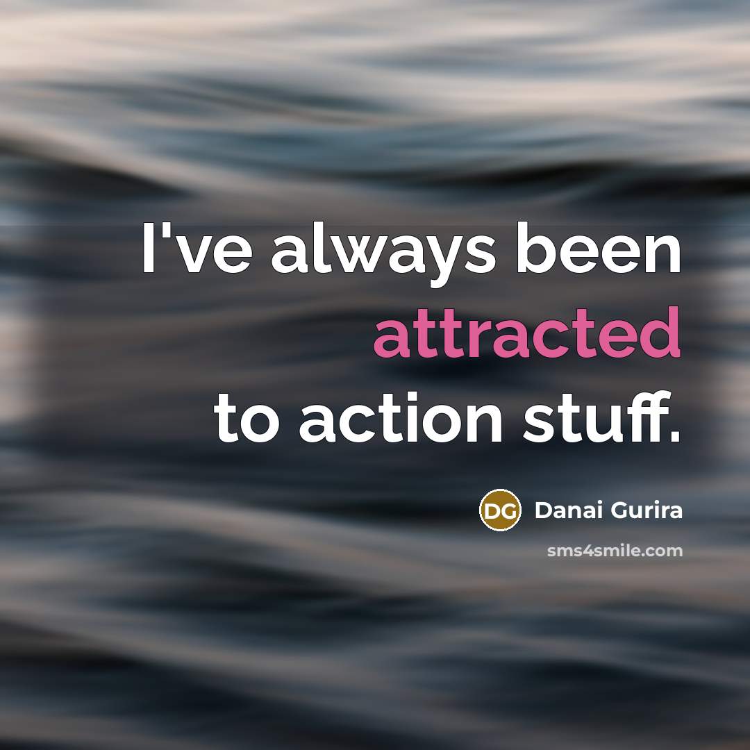 “I've always been attracted to action stuff.…” quote by Danai Gurira