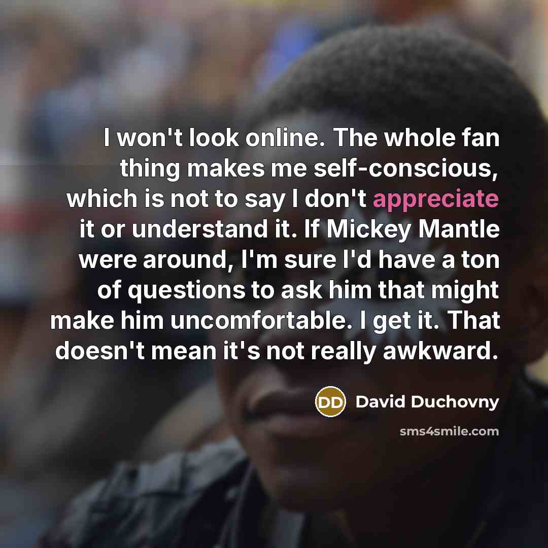 “I won't look online. The whole fan thing makes me…” quote by David Duchovny