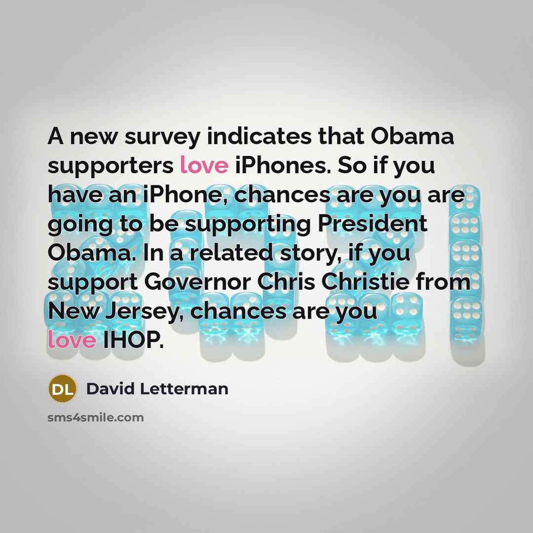 “A new survey indicates that Obama supporters love iPhones. So…” quote by David Letterman