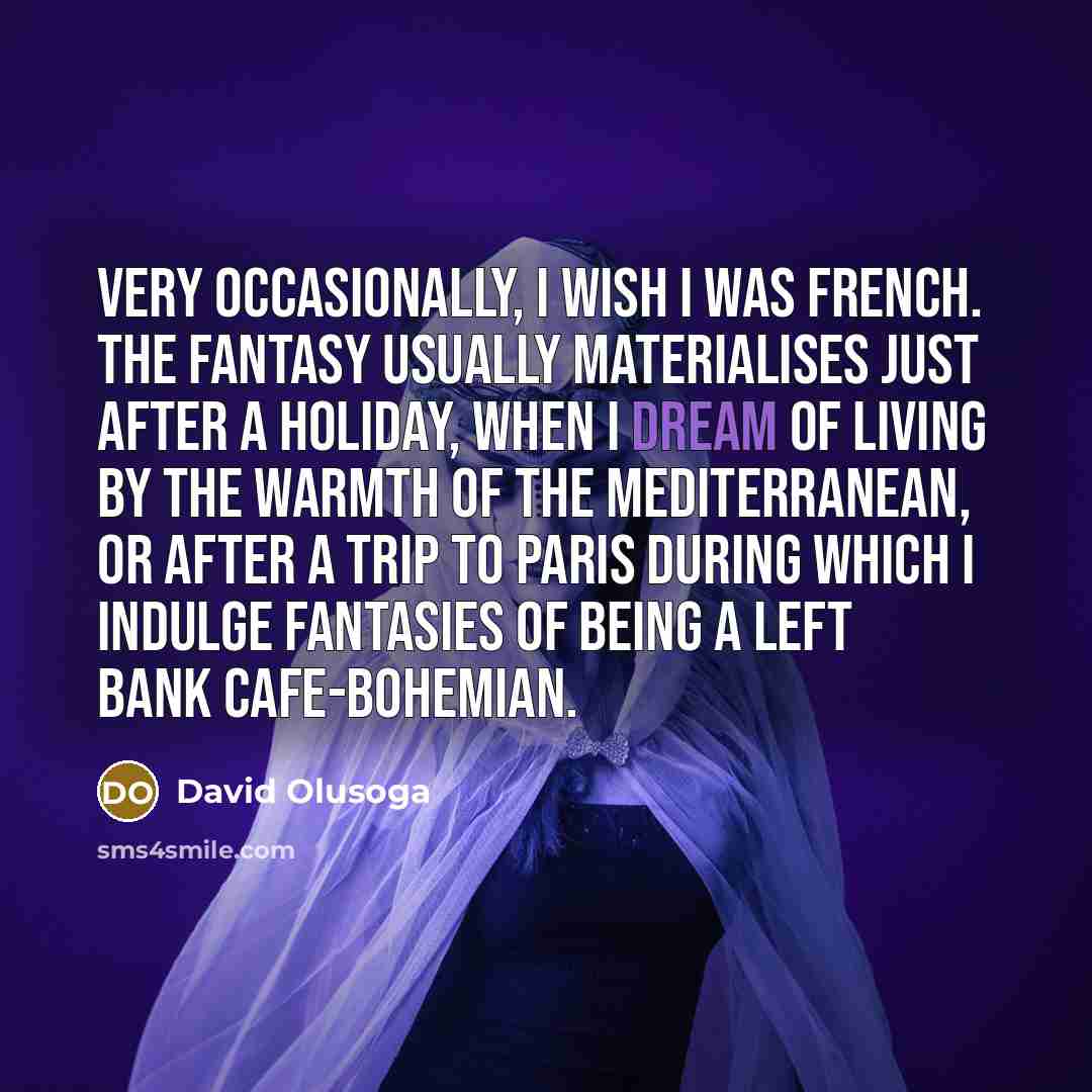 “Very occasionally, I wish I was French. The fantasy usually…” quote by David Olusoga