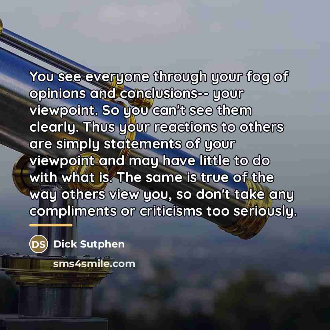 “You see everyone through your fog of opinions and conclusions--…” quote by Dick Sutphen