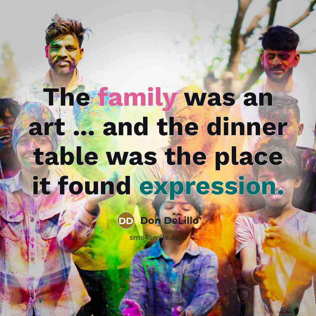 “The family was an art ... and the dinner table…” quote by Don DeLillo