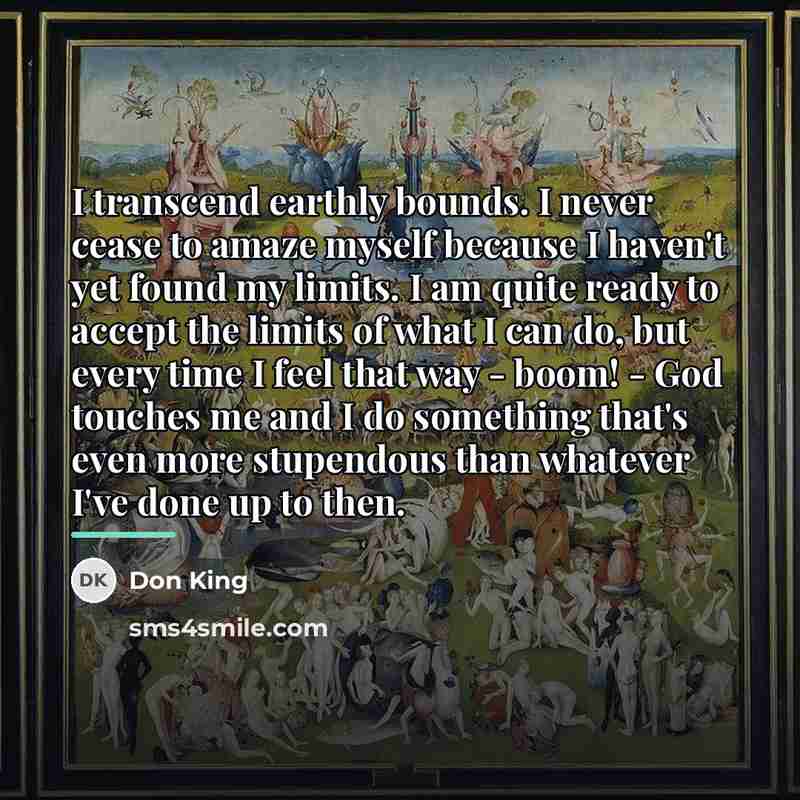 “I transcend earthly bounds. I never cease to amaze myself…” quote by Don King