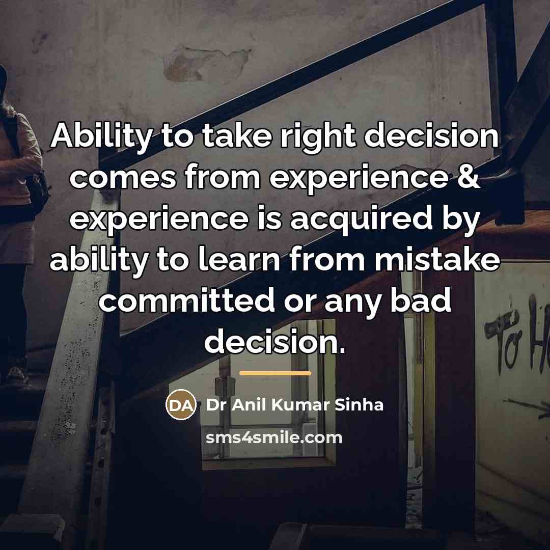 “Ability to take right decision comes from experience & experience…” quote by Dr Anil Kumar Sinha