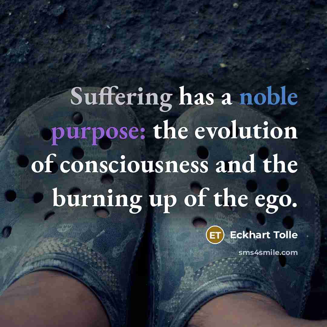 “Suffering has a noble purpose: the evolution of consciousness and…” quote by Eckhart Tolle