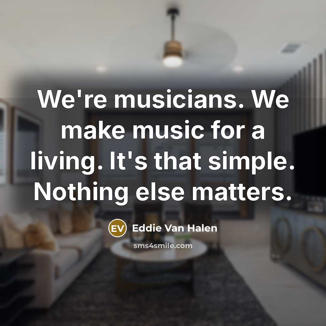 “We're musicians. We make music for a living. It's that…” quote by Eddie Van Halen