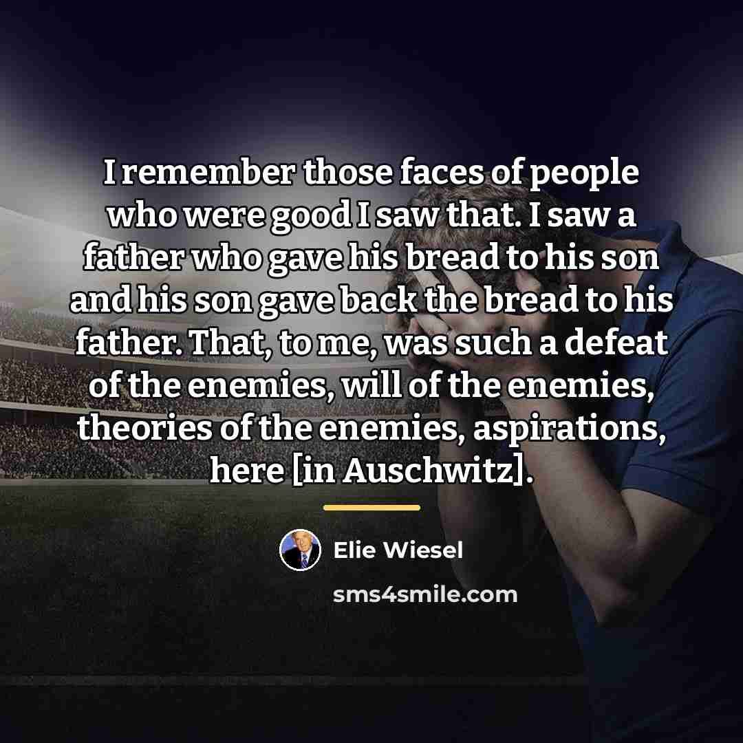 “I remember those faces of people who were good I…” quote by Elie Wiesel