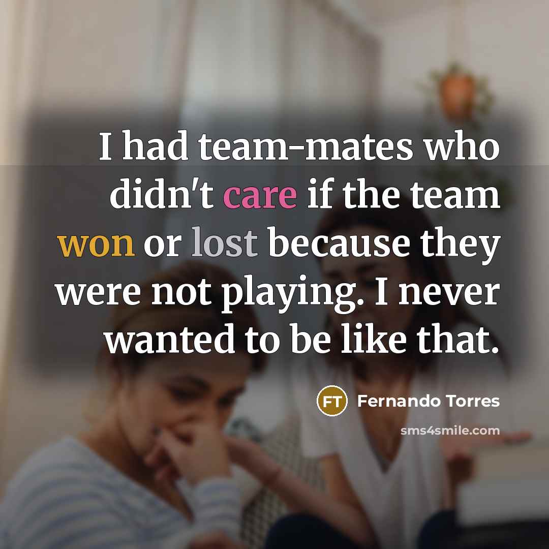 “I had team-mates who didn't care if the team won…” quote by Fernando Torres
