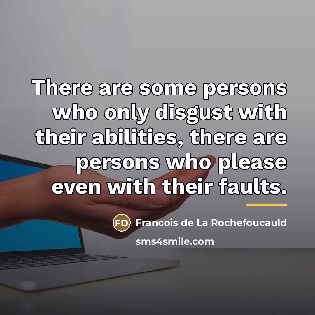 “There are some persons who only disgust with their abilities,…” quote by Francois de La Rochefoucauld