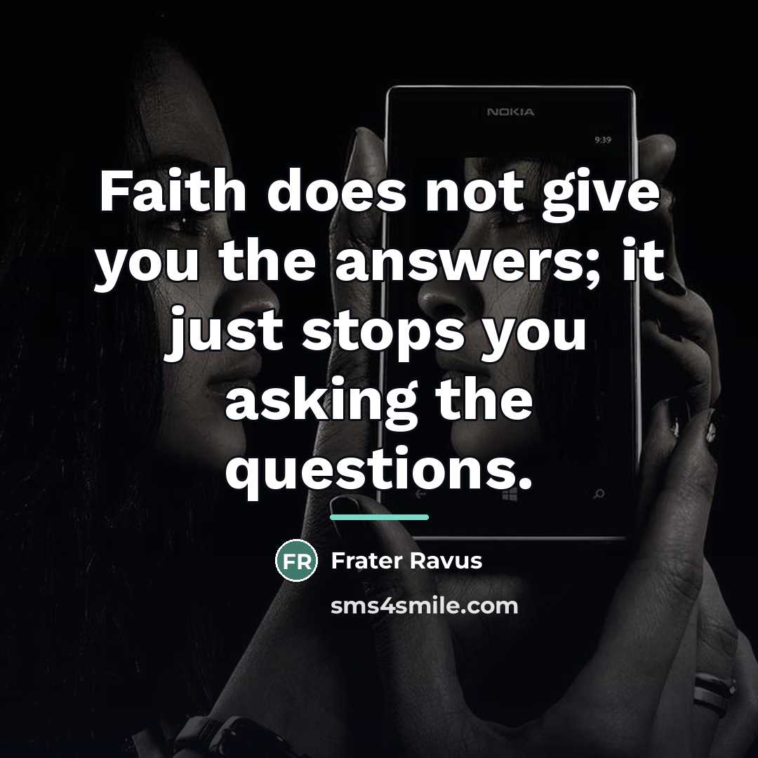 “Faith does not give you the answers; it just stops…” quote by Frater Ravus