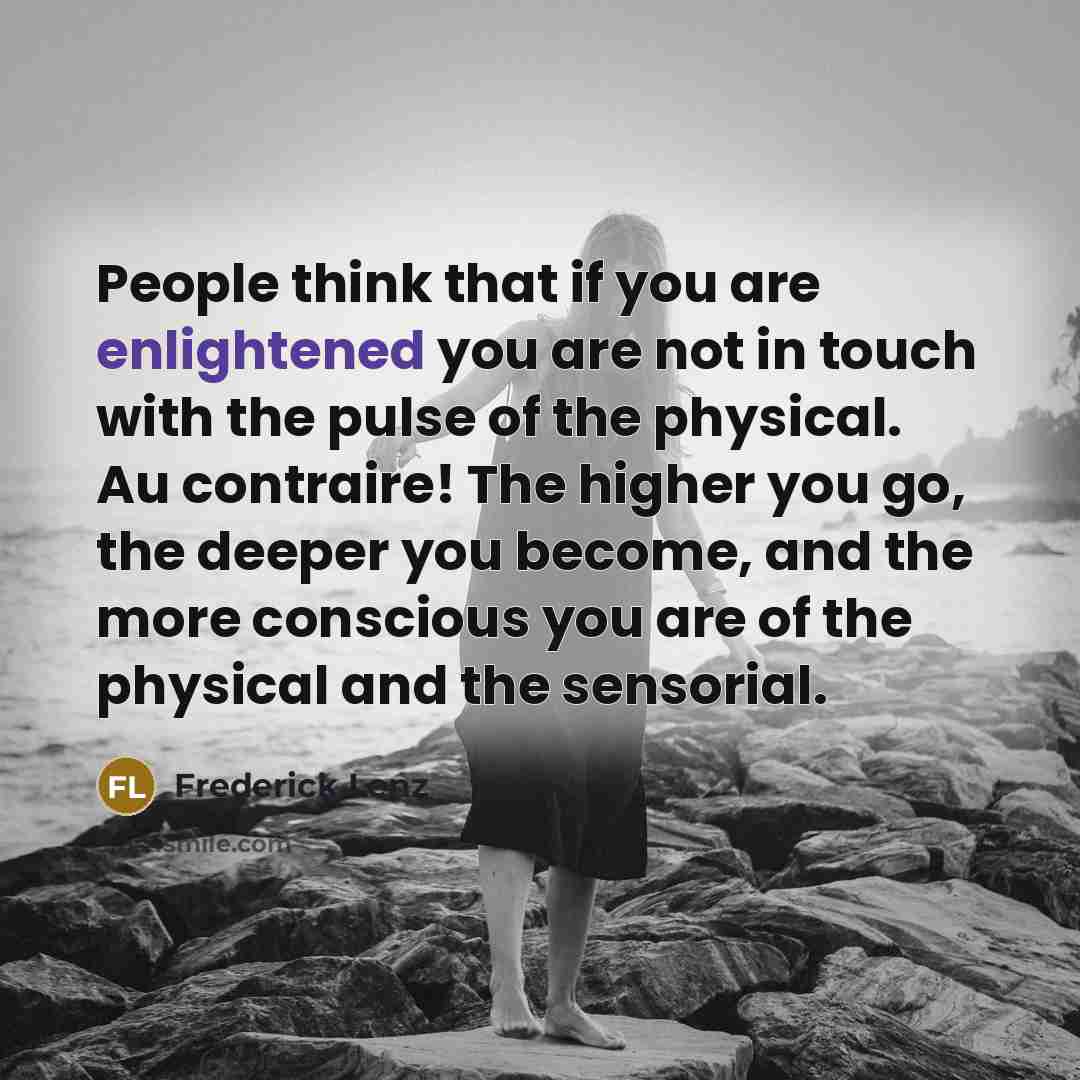 “People think that if you are enlightened you are not…” quote by Frederick Lenz