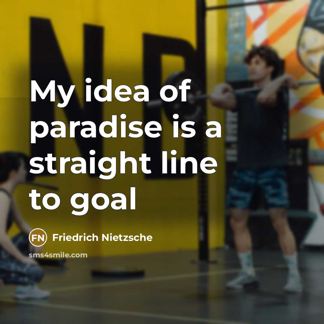 “My idea of paradise is a straight line to goal…” quote by Friedrich Nietzsche