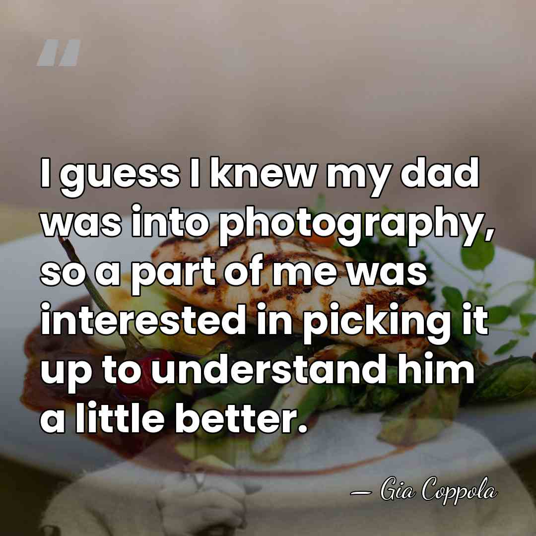 I guess I knew my dad was into photography, so a part&hellip; - Gia Coppola