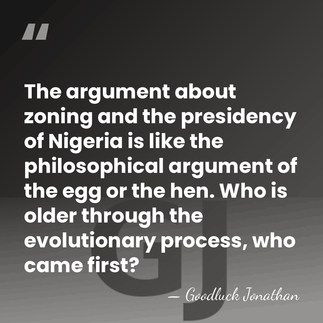 The argument about zoning and the presidency of Nigeria is like the&hellip; - Goodluck Jonathan