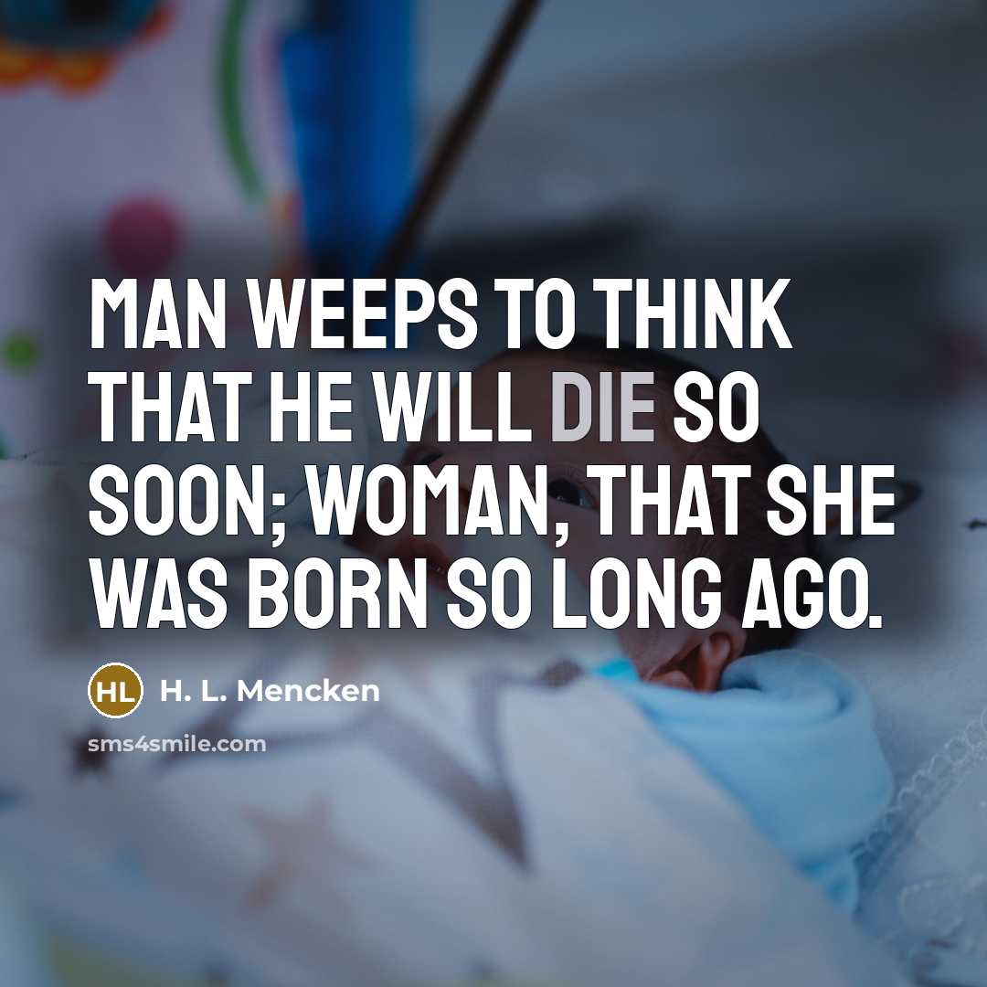 “Man weeps to think that he will die so soon;…” quote by H. L. Mencken