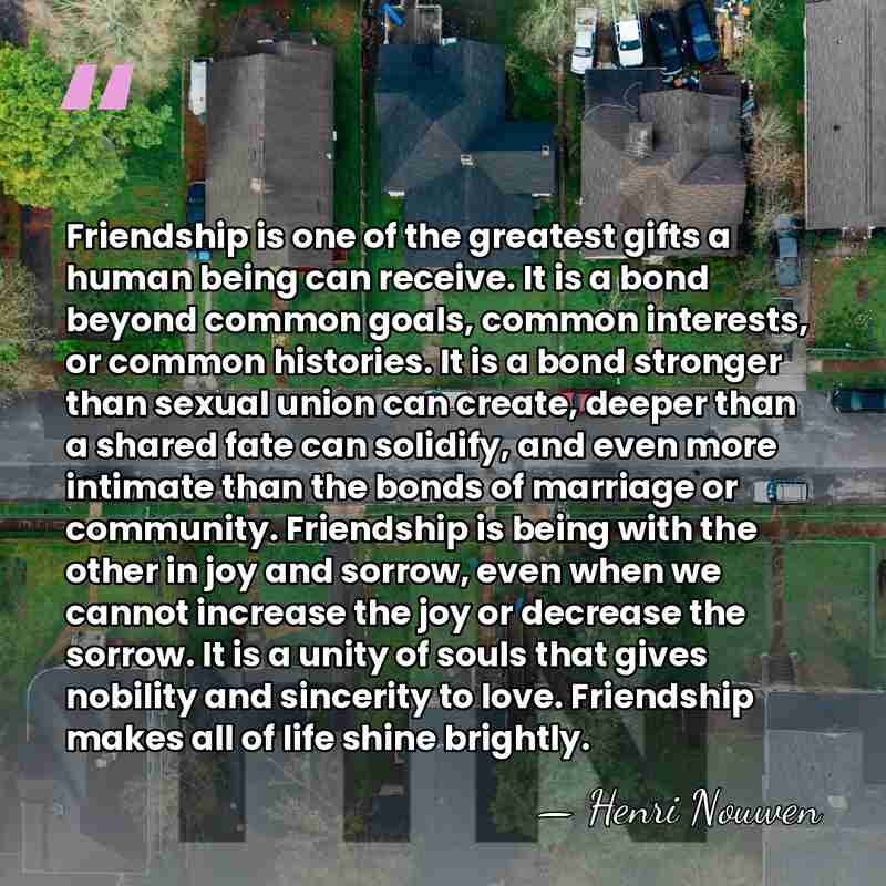 Friendship is one of the greatest gifts a human being can receive.&hellip; - Henri Nouwen
