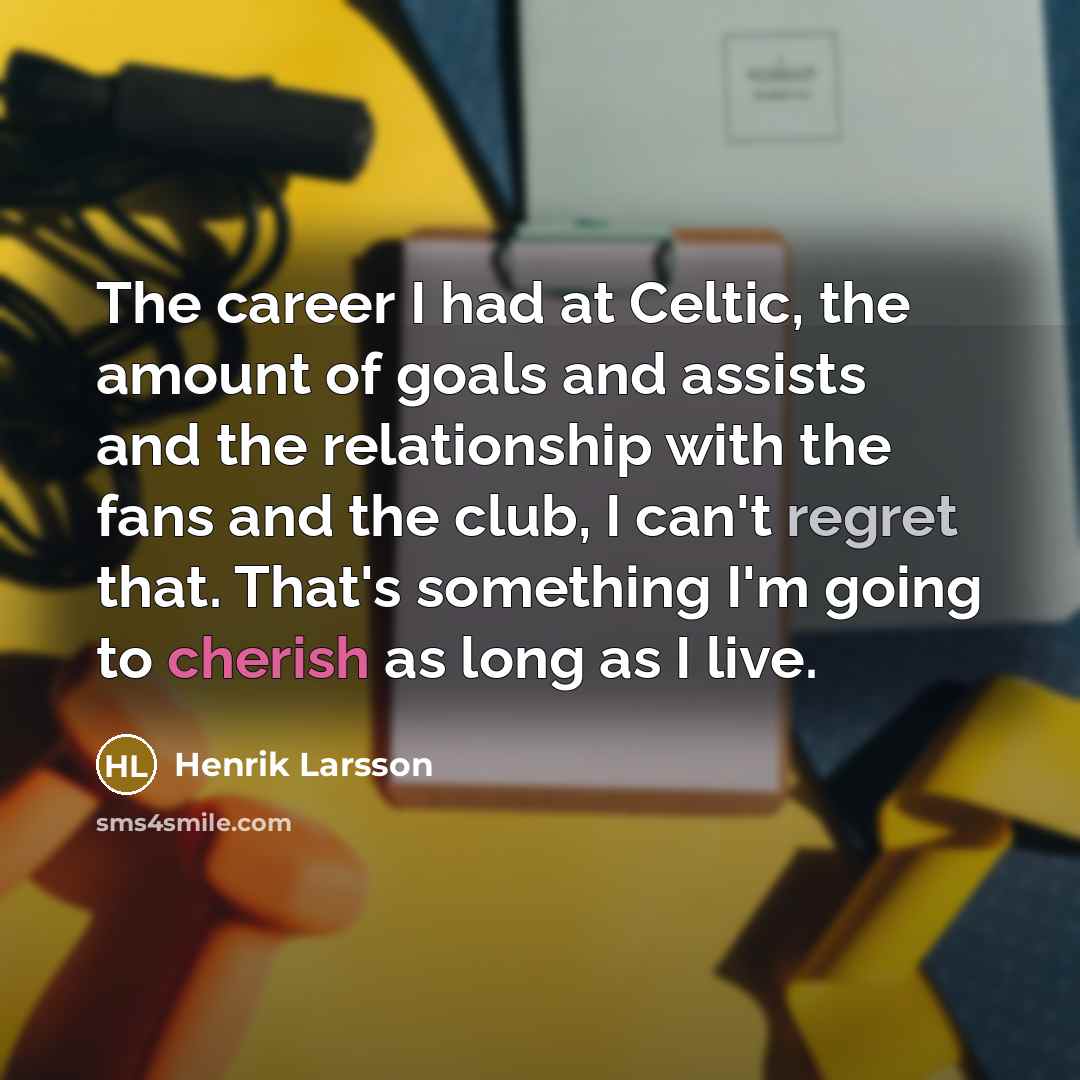 “The career I had at Celtic, the amount of goals…” quote by Henrik Larsson