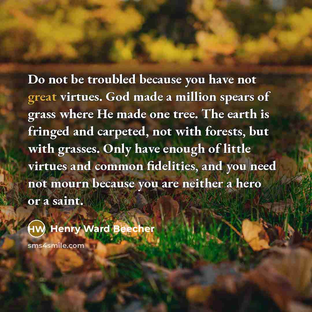 “Do not be troubled because you have not great virtues.…” quote by Henry Ward Beecher