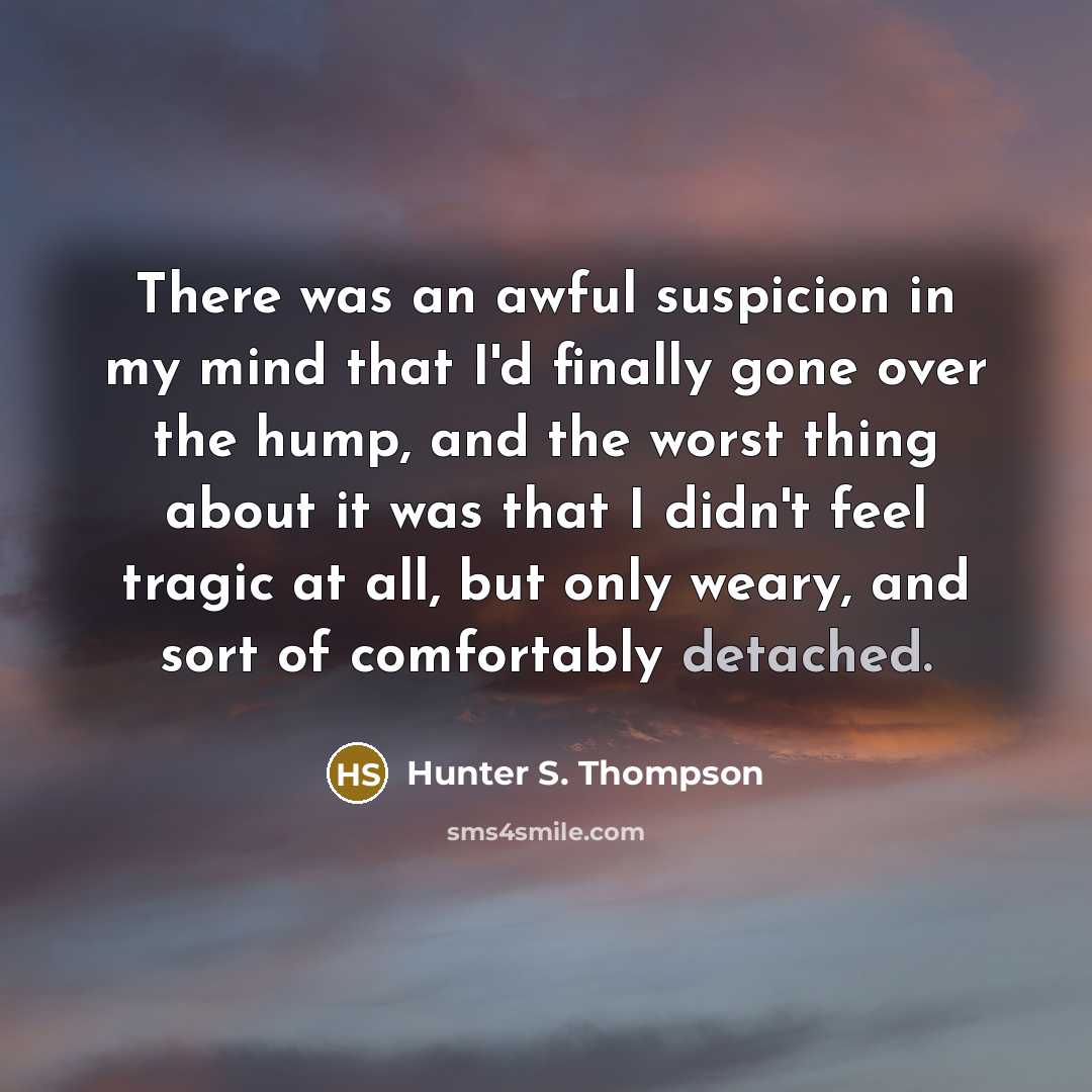 “There was an awful suspicion in my mind that I'd…” quote by Hunter S. Thompson
