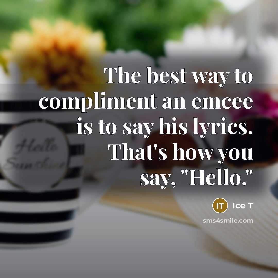 “The best way to compliment an emcee is to say…” quote by Ice T