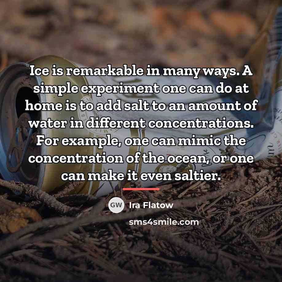“Ice is remarkable in many ways. A simple experiment one…” quote by Ira Flatow
