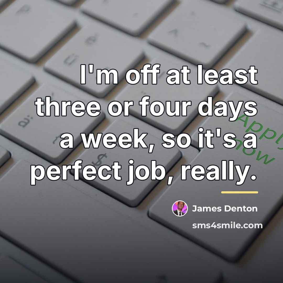 “I'm off at least three or four days a week,…” quote by James Denton