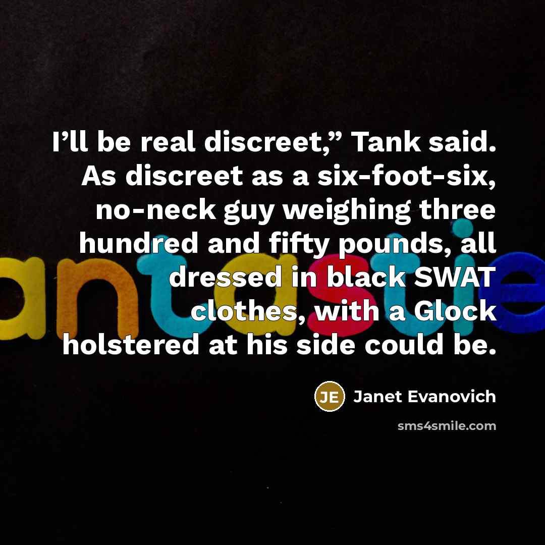 “I’ll be real discreet,” Tank said. As discreet as a…” quote by Janet Evanovich