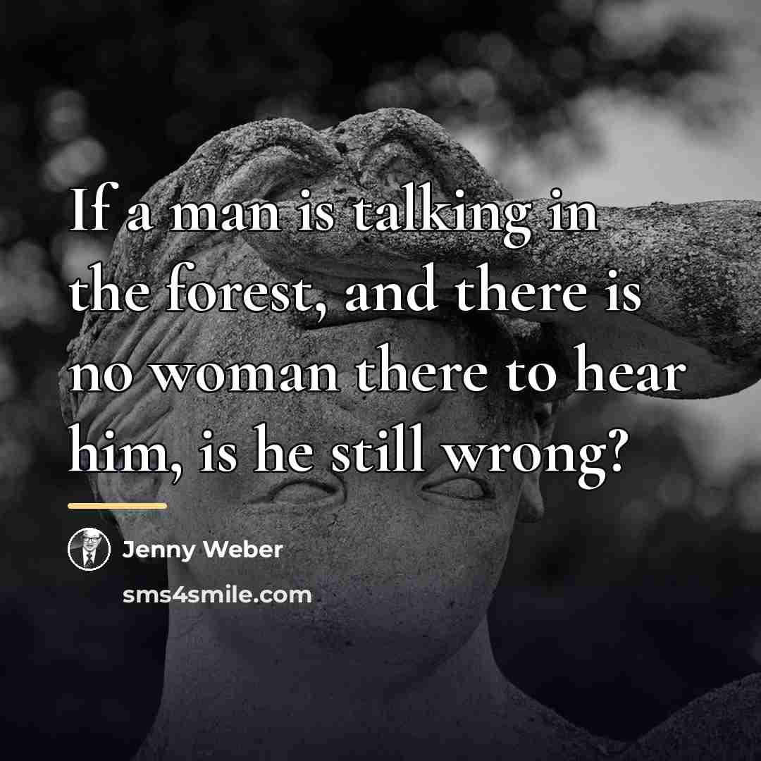 “If a man is talking in the forest, and there…” quote by Jenny Weber