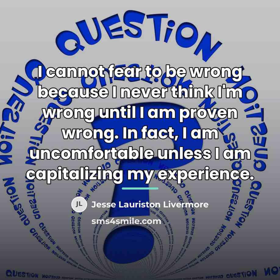 “I cannot fear to be wrong because I never think…” quote by Jesse Lauriston Livermore