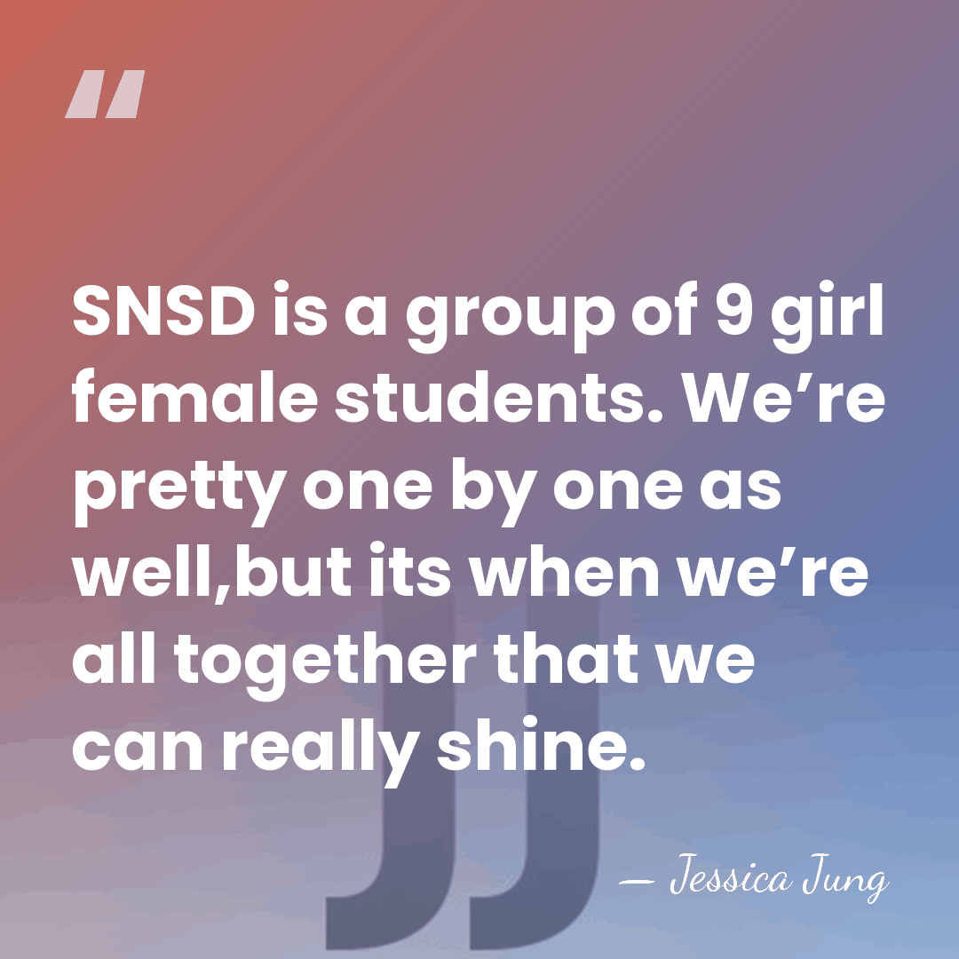 SNSD is a group of 9 girl female students. We’re pretty one&hellip; - Jessica Jung