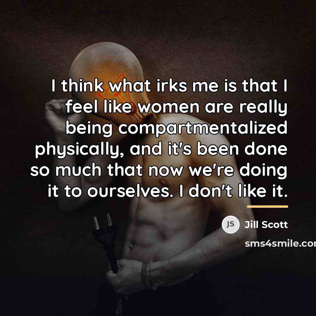 “I think what irks me is that I feel like…” quote by Jill Scott
