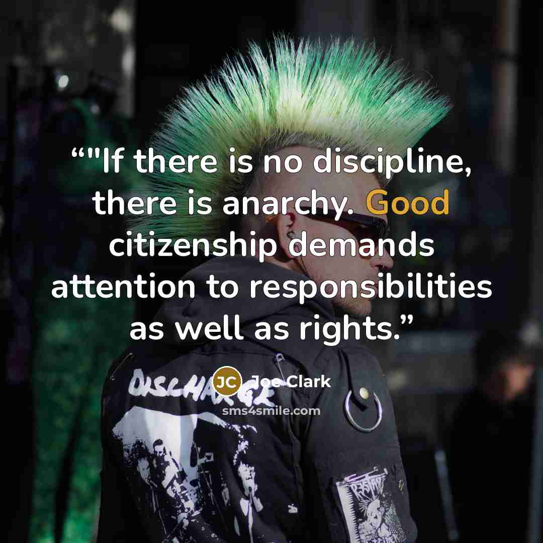 “‎"If there is no discipline, there is anarchy. Good citizenship demands attention to responsibilities as well as rights.” quote by Joe Clark
