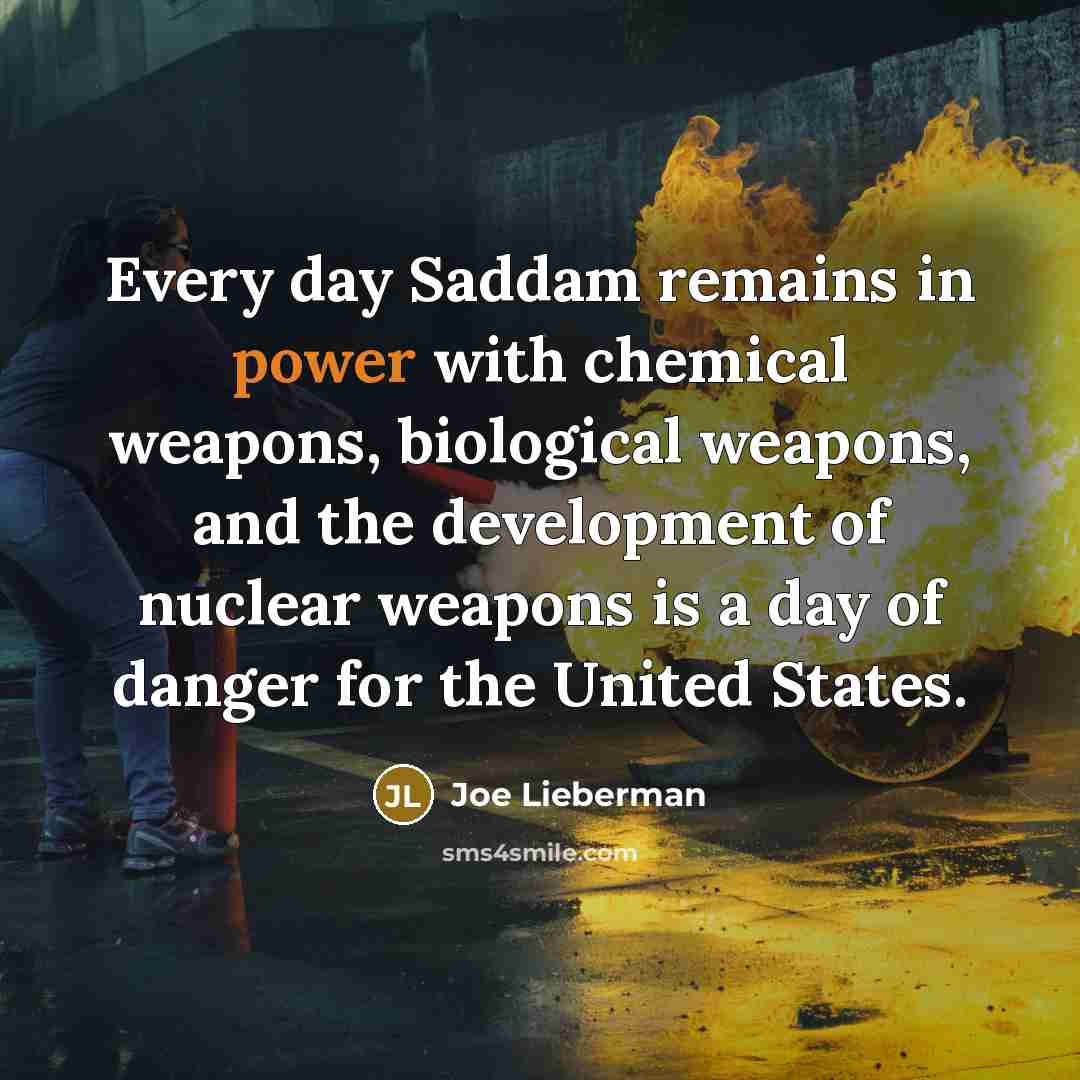 “Every day Saddam remains in power with chemical weapons, biological…” quote by Joe Lieberman