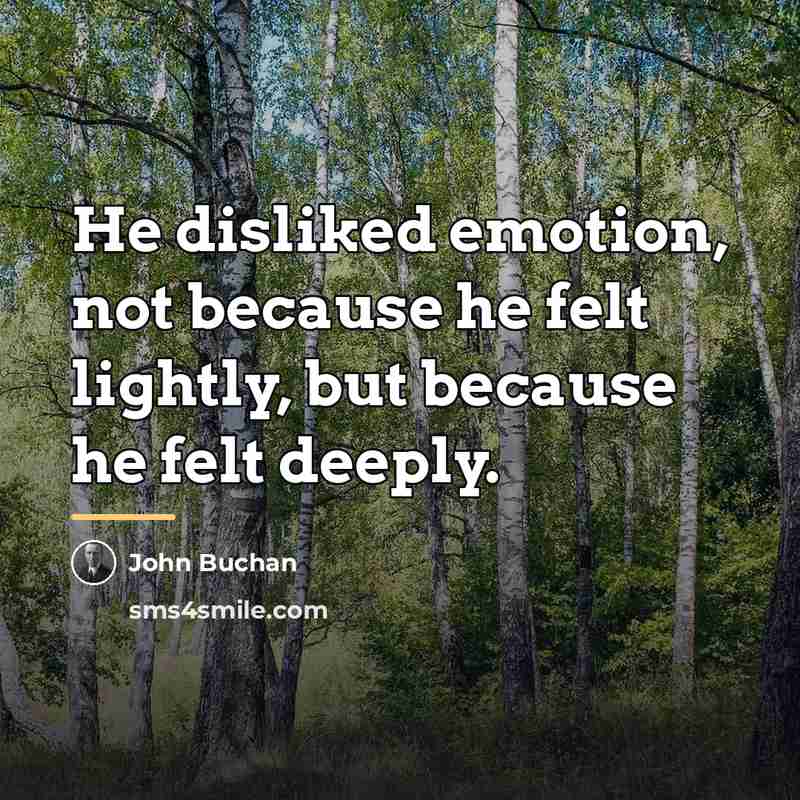 “He disliked emotion, not because he felt lightly, but because…” quote by John Buchan