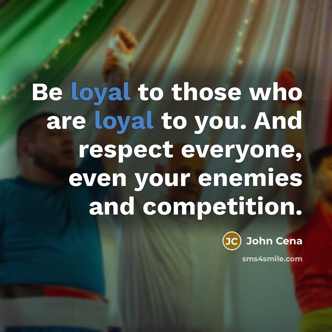 “Be loyal to those who are loyal to you. And…” quote by John Cena